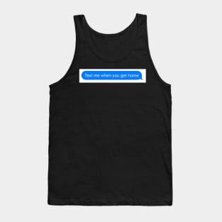 text me when you get home Tank Top